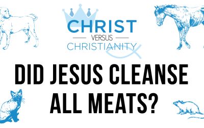 Christ vs. Christianity: Did Jesus Cleanse All Meats?